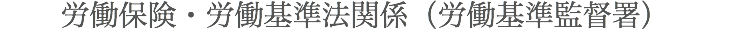 労働保険・労働基準法関係（労働基準監督署）